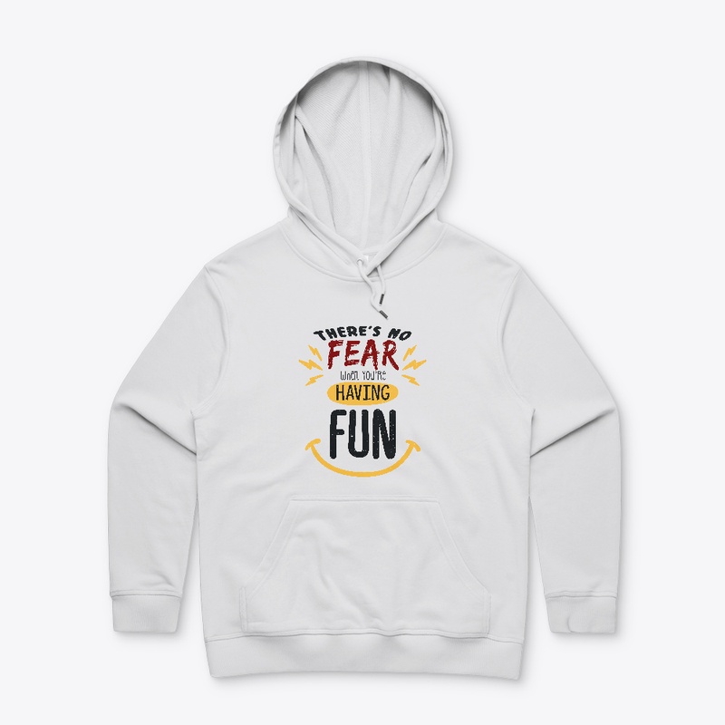 There's no fear when you're having fun