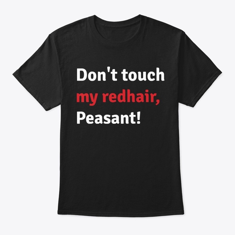 Don't touch my redhair peasant