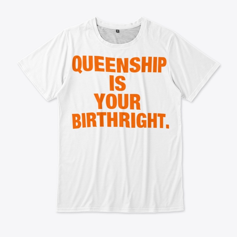 QUEENSHIP IS YOUR BIRTHRIGHT