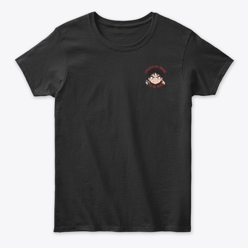 Paused My Anime to Be Here – Funny Tee