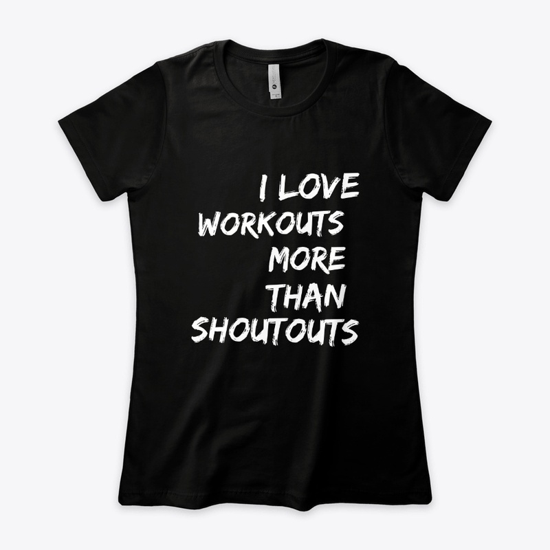 I Love Workouts More Than Shoutouts