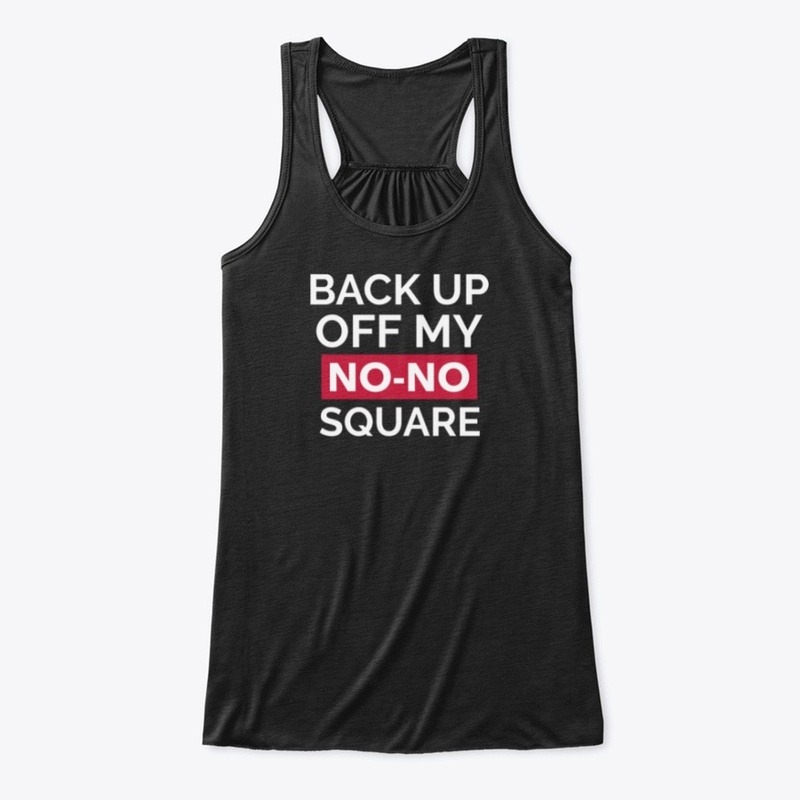 Back up off my No-No Square