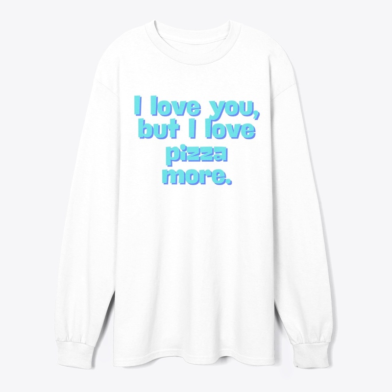 I Love You, But I Love Pizza" T-Shirt