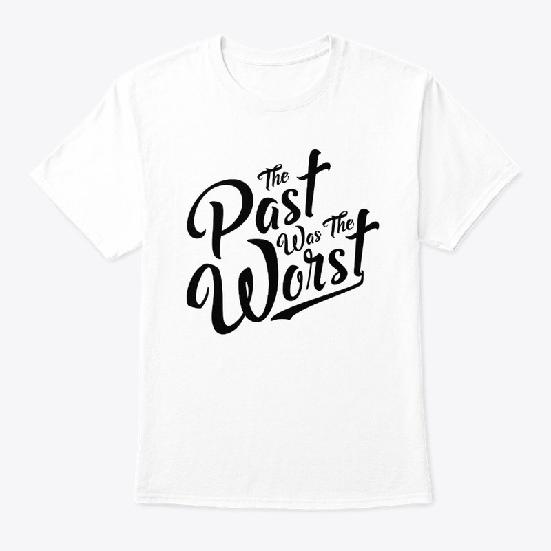 The Past was the Worst - Artsy w/b