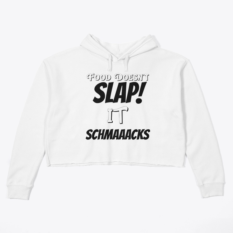 Food Doesn't Slap! it SCHMAACKS