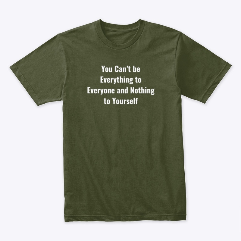 YOU CAN'T BE EVERYTHING TO EVERYONE