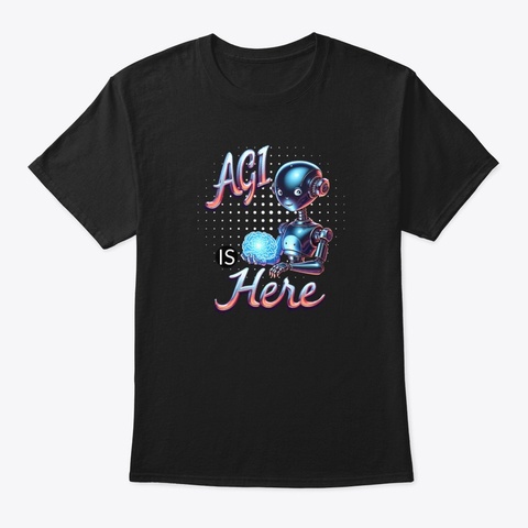 Agi Is Here   Artificial Intelligence Black T-Shirt Front