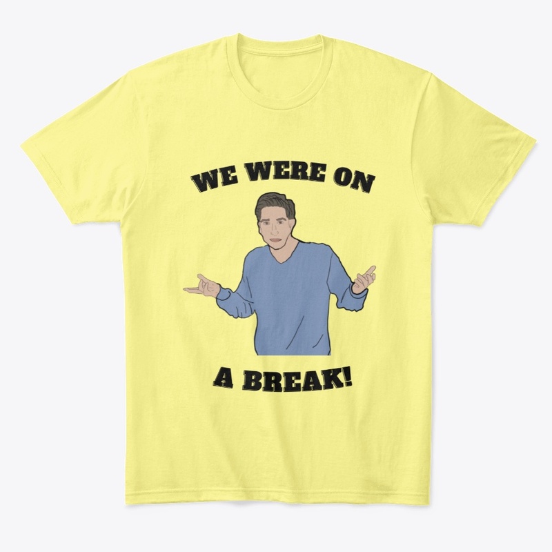 We Were On A Break! - Ross Geller