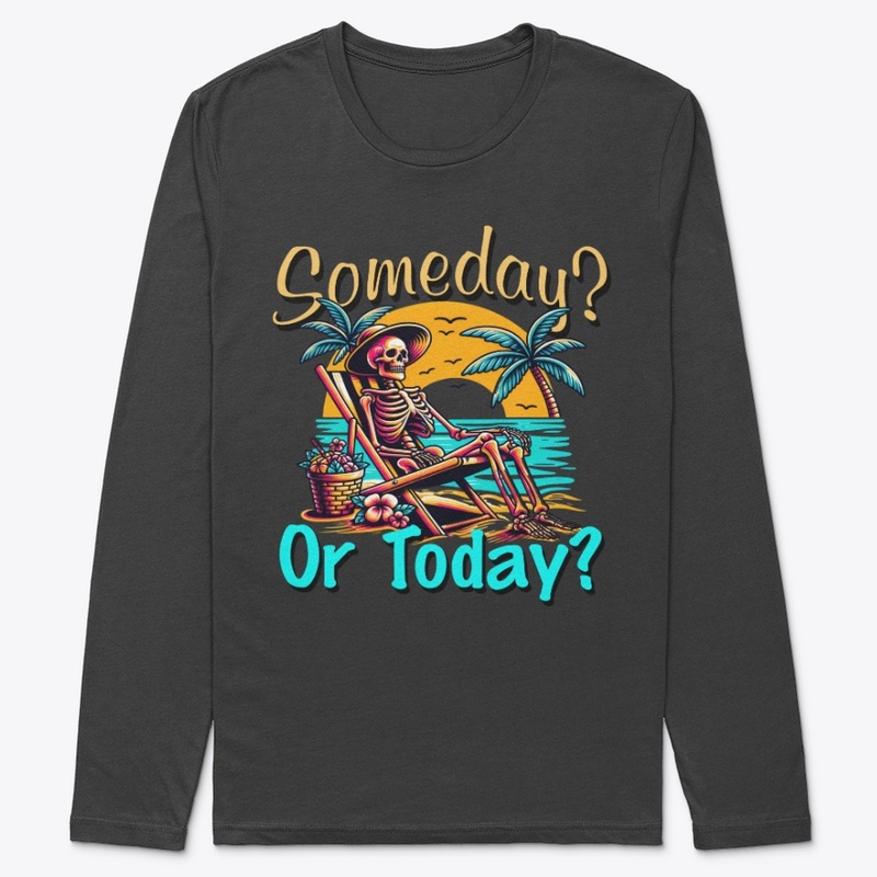 Someday or Today?