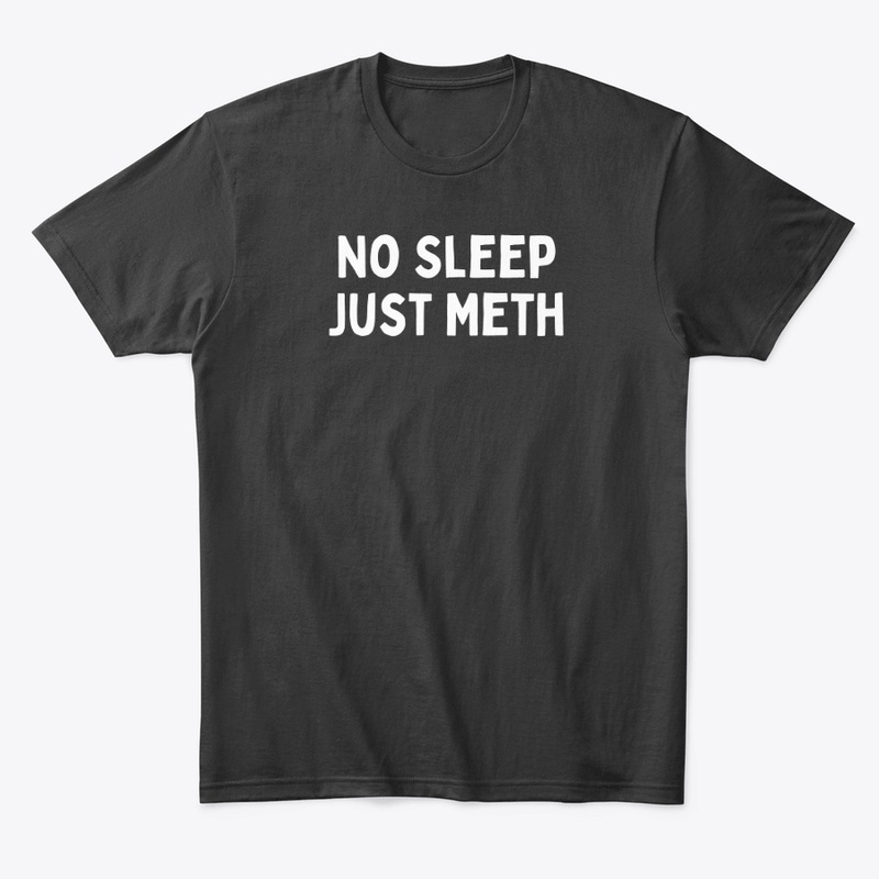 No Sleep, Just Meth (White Text)