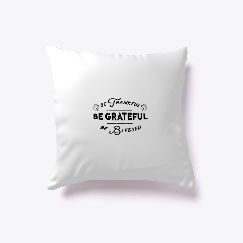 Be thankful, Be grateful, Be blessed 