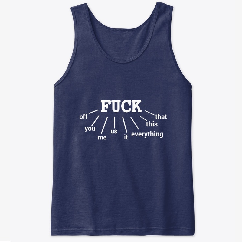 FUH OFF, YOU, ME, US, IT, EVERYTHING