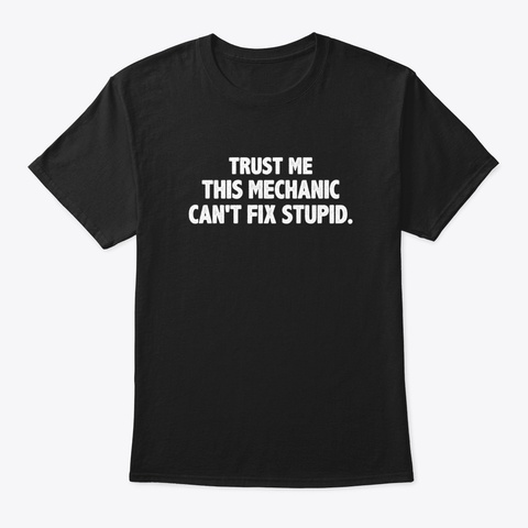 Funny Mechanic Saying Can't Fix Stupid Black T-Shirt Front