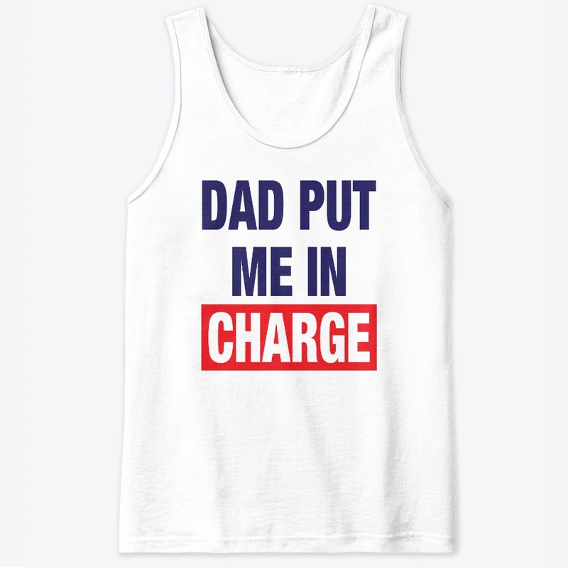 Dad Put Me In Charge Shirt