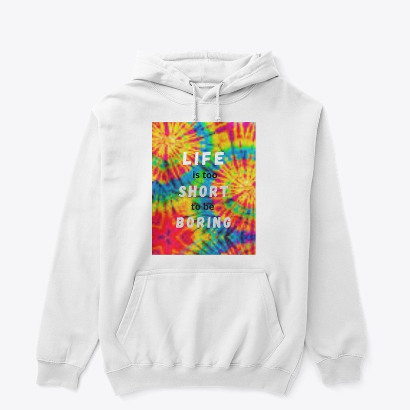 Life is too short to be boring- tie-dye