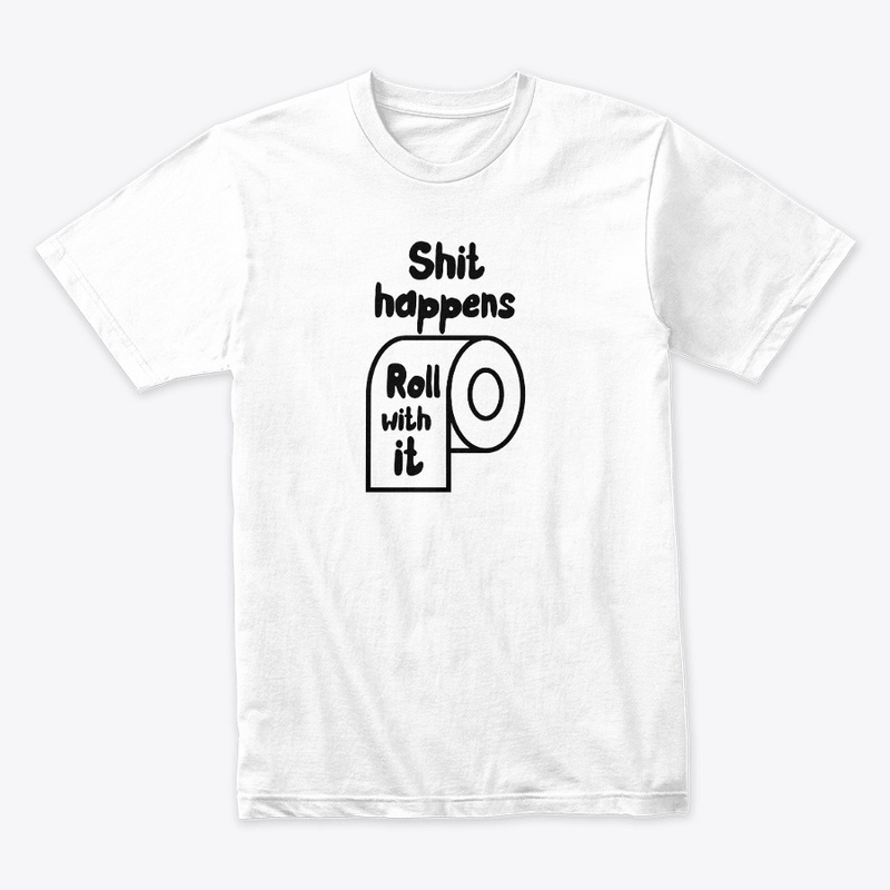 Shit happens, Roll with it