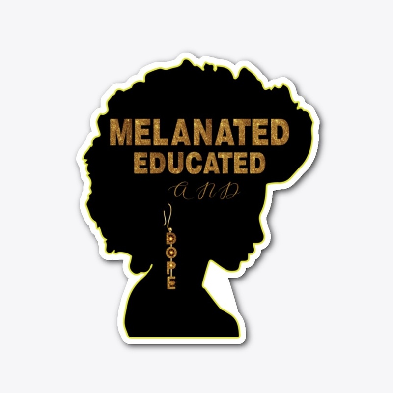 MELANATED  EDUCATED  AND DOPE