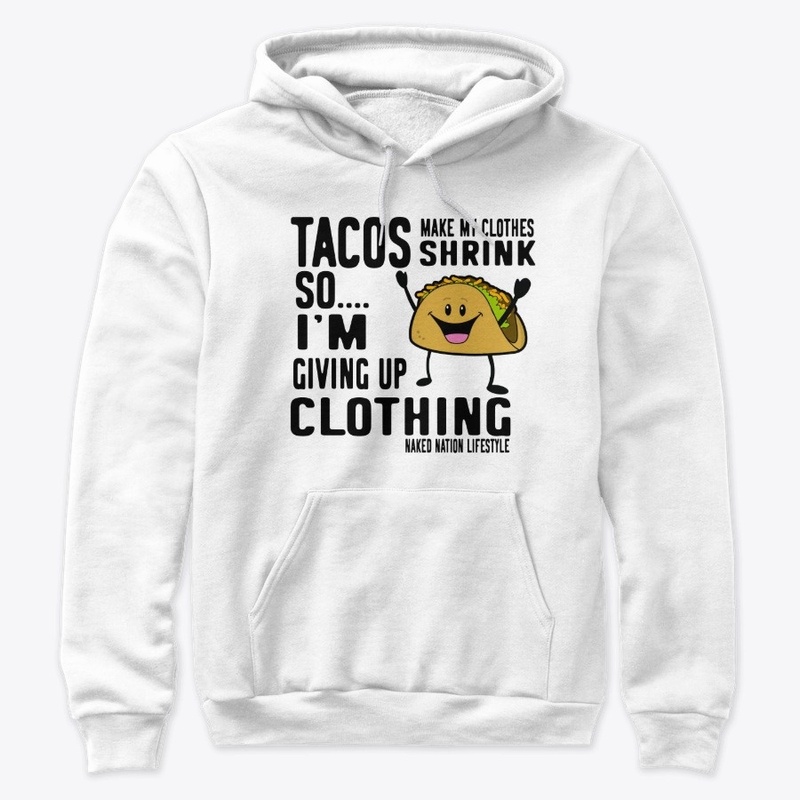 TACOS MAKE MY CLOTHES SHRINK SO.....
