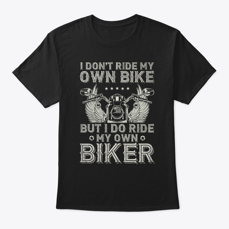 I Don't Ride My Own Bike - Biker Lovers