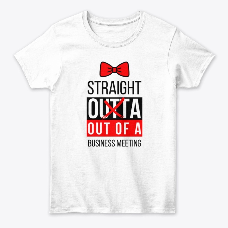 Straight Outta Meeting - with Bow Tie