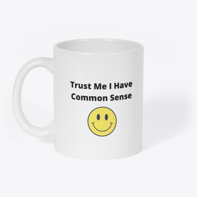 Trust Me I Have Common Sence 