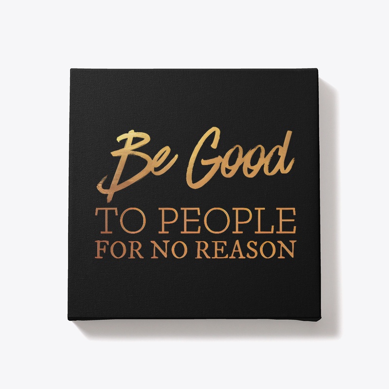 Be Good To People For No Reason