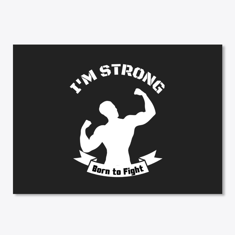 I'M STRONG,BRON TO FIGHT