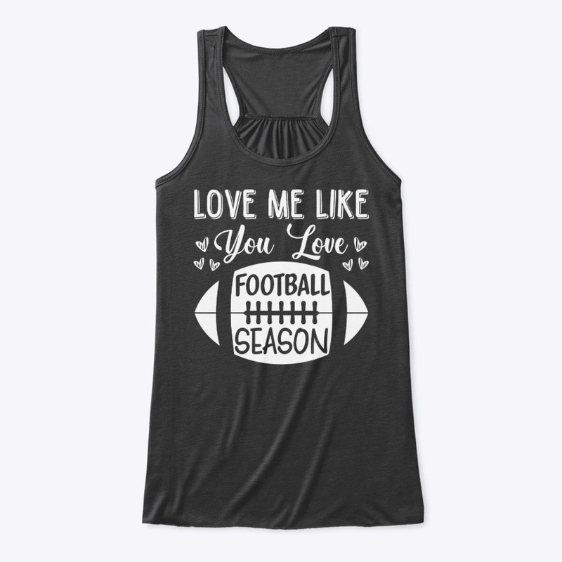 Love Me Like You Love Football Season