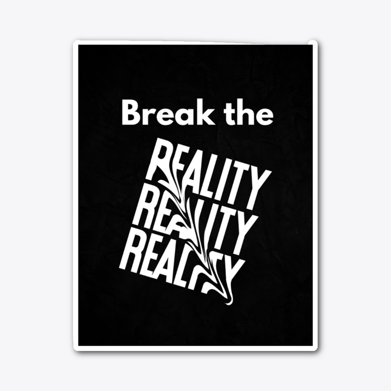 BREAK THE REALITY
