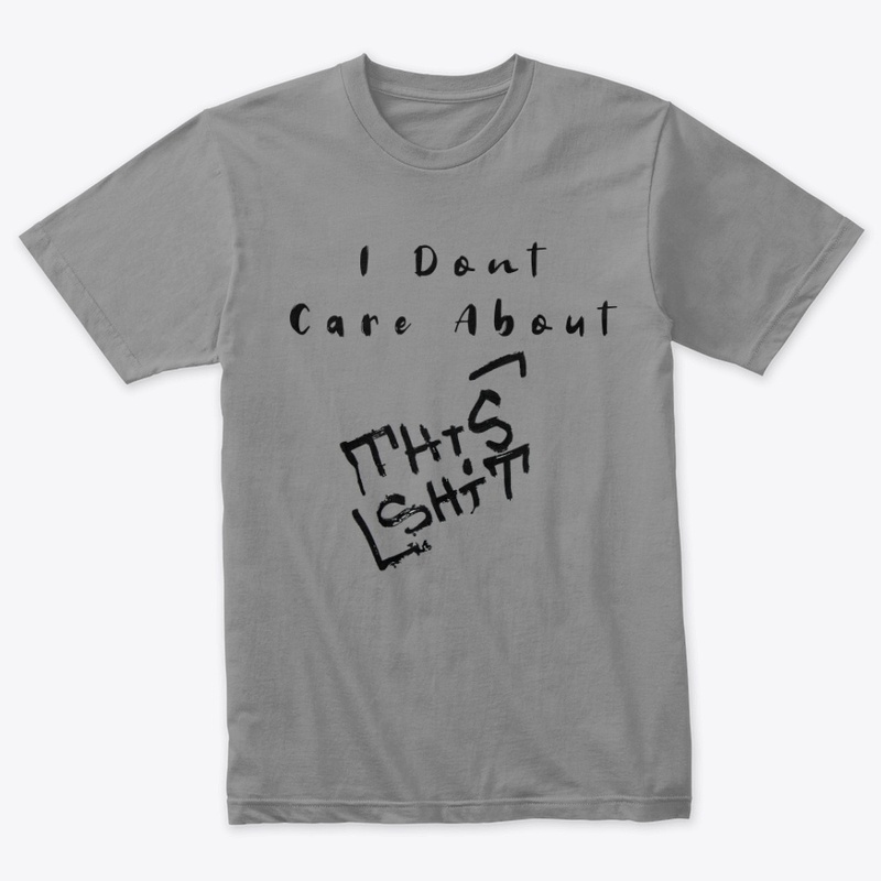 (I dont care about) This Shit - T Shirt