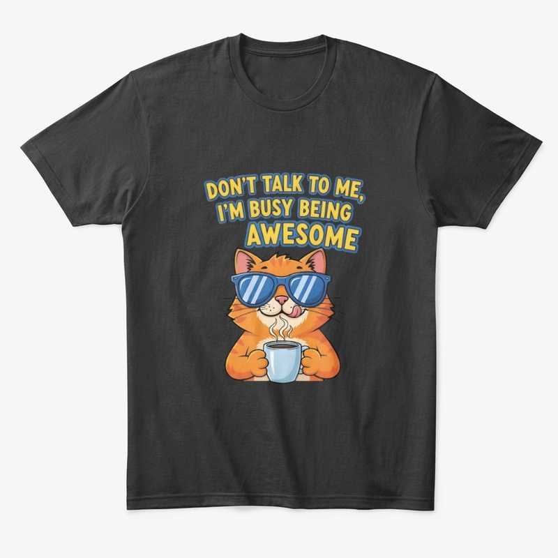 Don’t Talk to Me, I’m Busy Being awesome