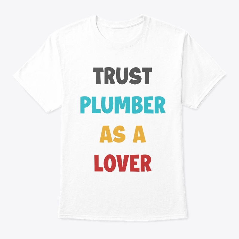 Trust Plumber As A Lover Plumber TShirt