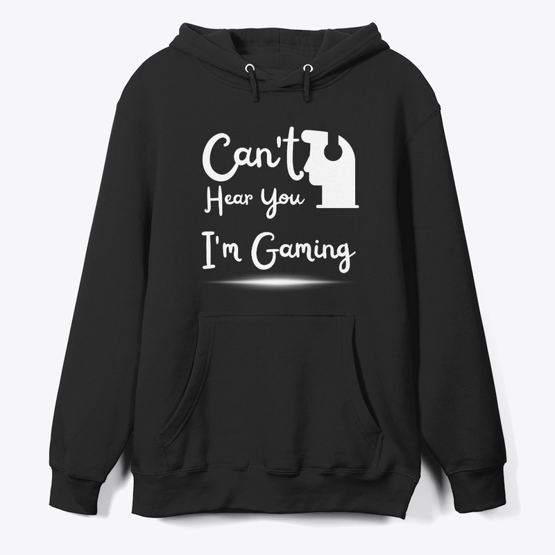 Can't Hear You I'm Gaming T shirt