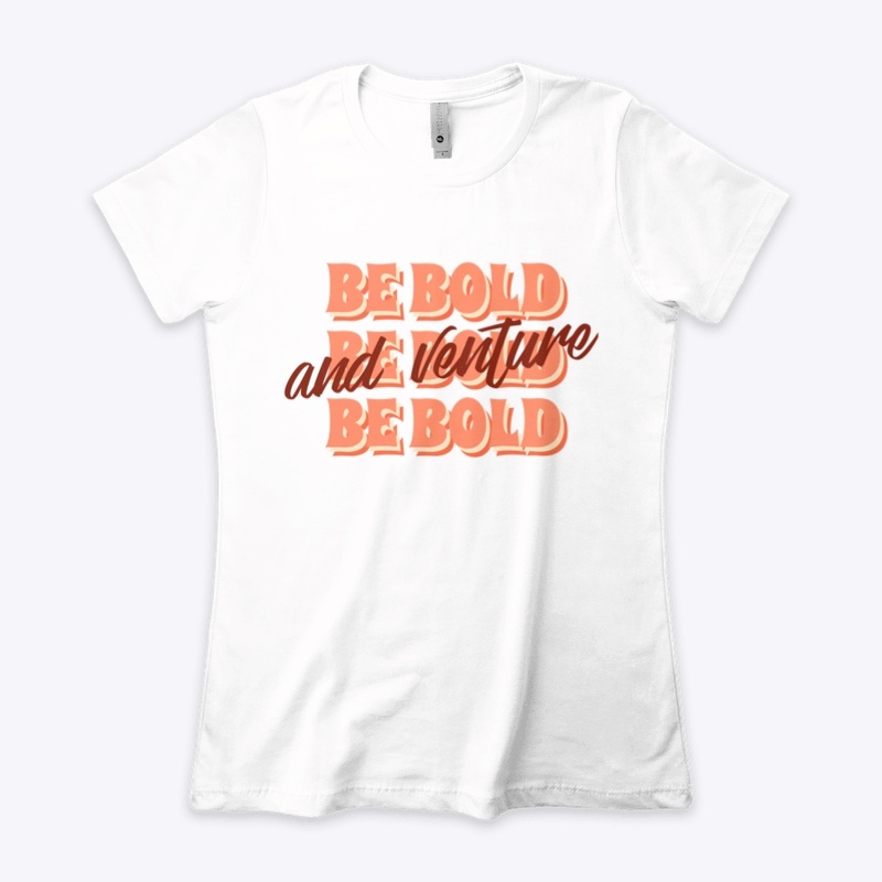 Be Bold and Venture