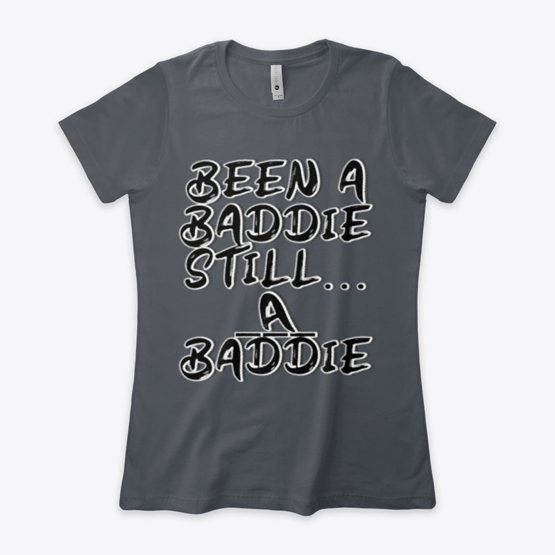 Been a baddie still a baddie t shirt
