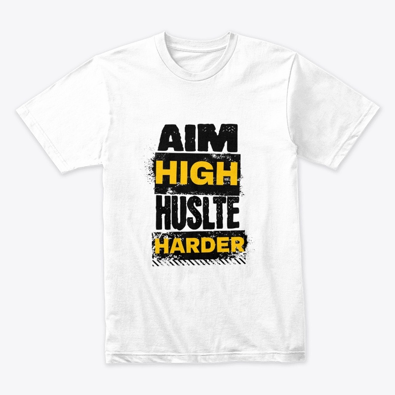 Aim high, hustle  harder