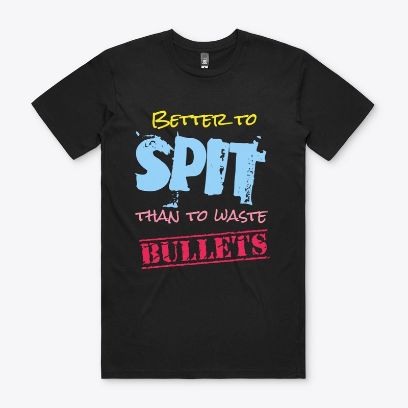 Better to Spit, Than to Spare Bullets