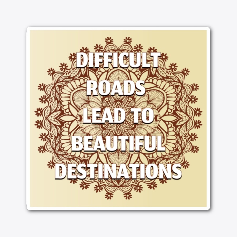 Difficult Roads, Beautiful Destinations