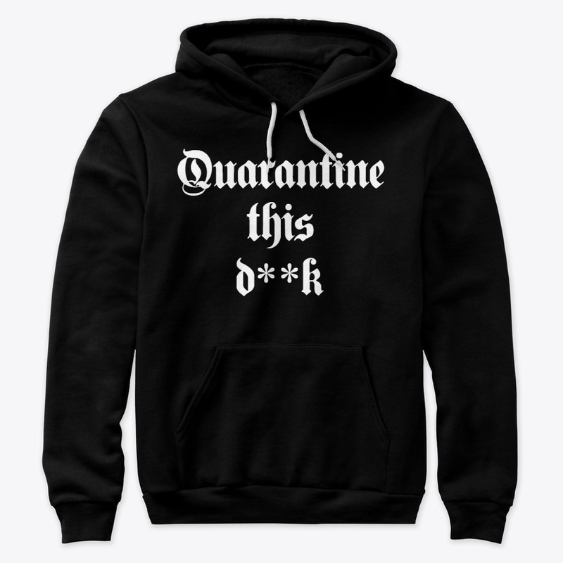 Quarantine this d**k