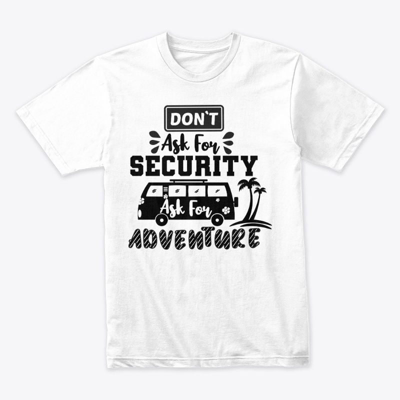 Don't Ask For Security,Ask For Adventure