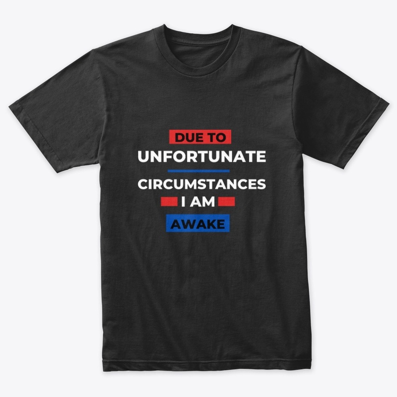 Due To Unfortunate circumstances T-Shirt