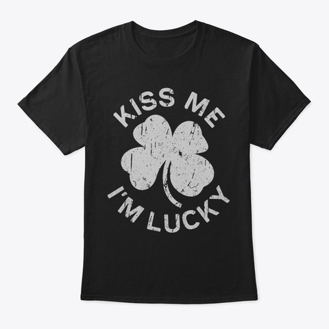 Kiss Me Im Lucky Tshirt Saint Patrick Da Black T-Shirt Front