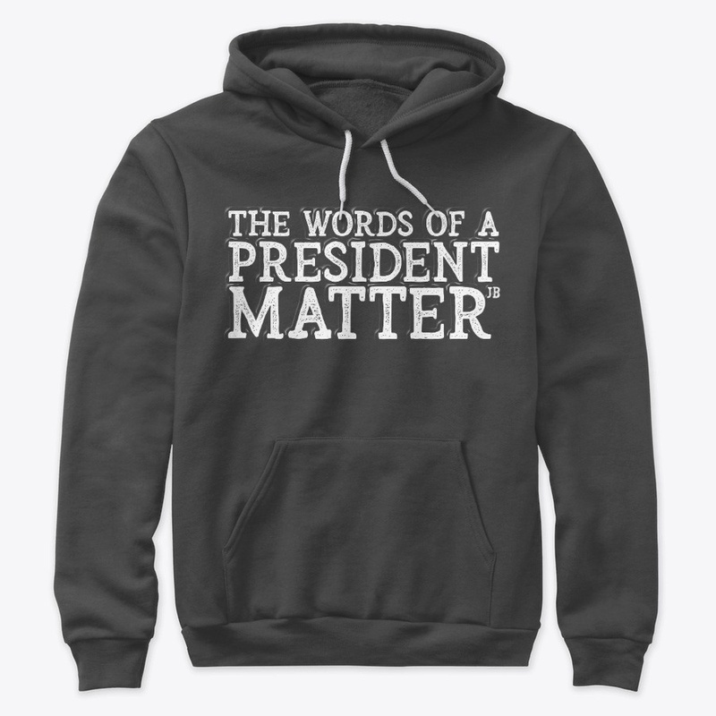 THE WORDS OF A PRESIDENT MATTER
