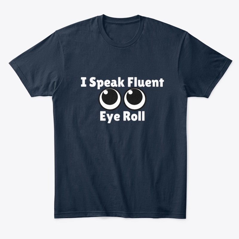 I Speak Fluent Eye Roll