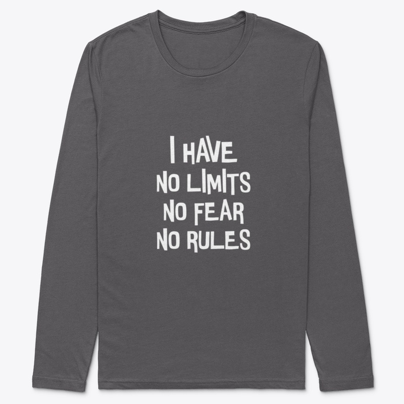 I have no limits, fear and rules.