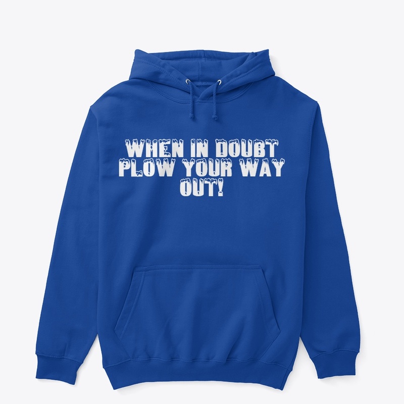 When In Doubt Plow Your Way Out!