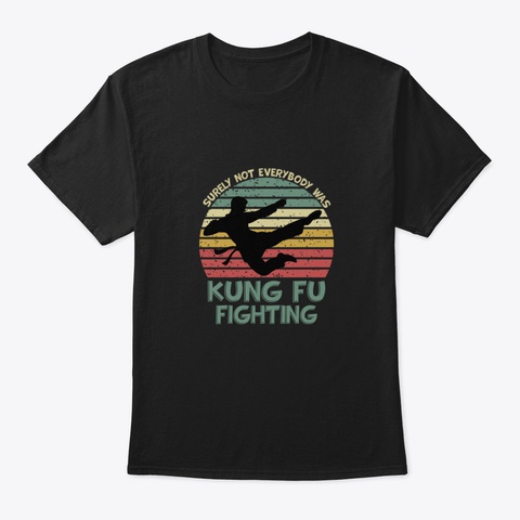 Surely Not Everybody Was Kung Fu Fightin Black T-Shirt Front