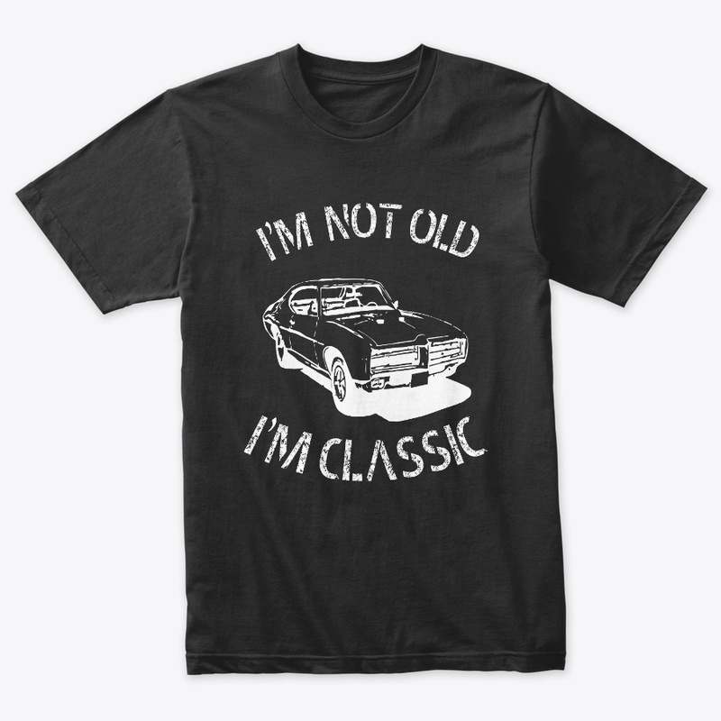 I AM NOT OLD I M CLASSIC