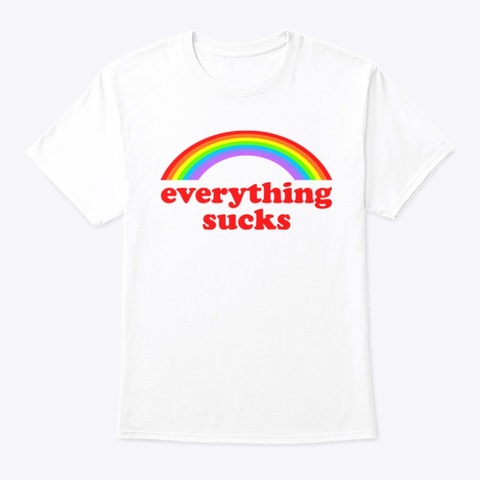 Everything Sucks 🫠 White T-Shirt Front