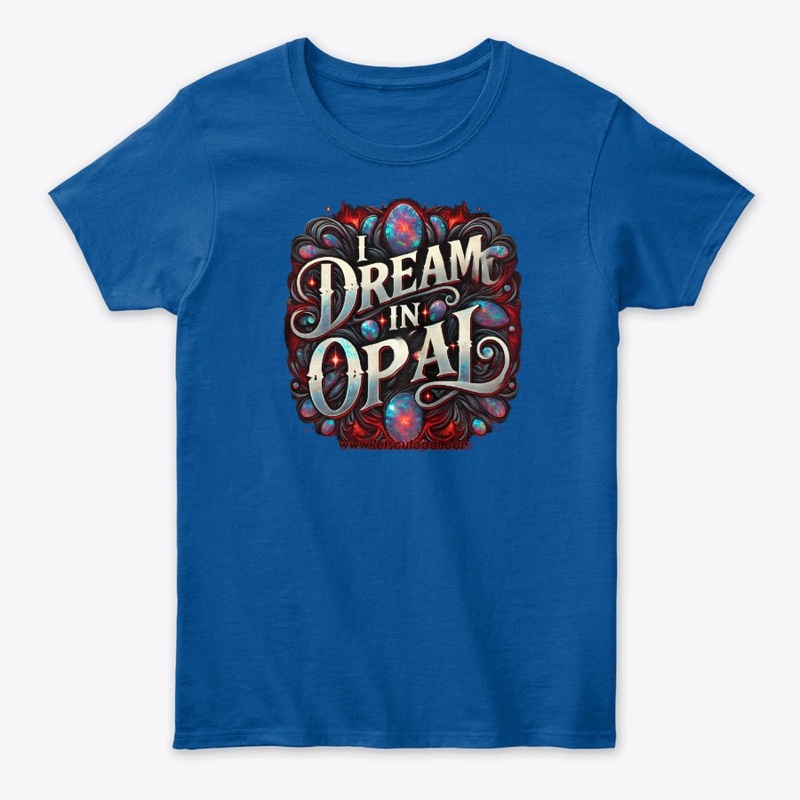 I dream In Opal T-shirts, Hoodies & More